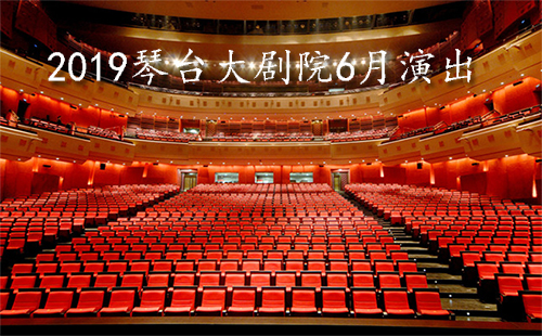 2019武漢琴臺(tái)大劇院6月節(jié)目表 琴臺(tái)大劇院演出信息