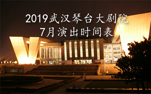 武漢琴臺(tái)大劇院7月演出信息（演出時(shí)間+門票）